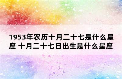 1953年农历十月二十七是什么星座 十月二十七日出生是什么星座